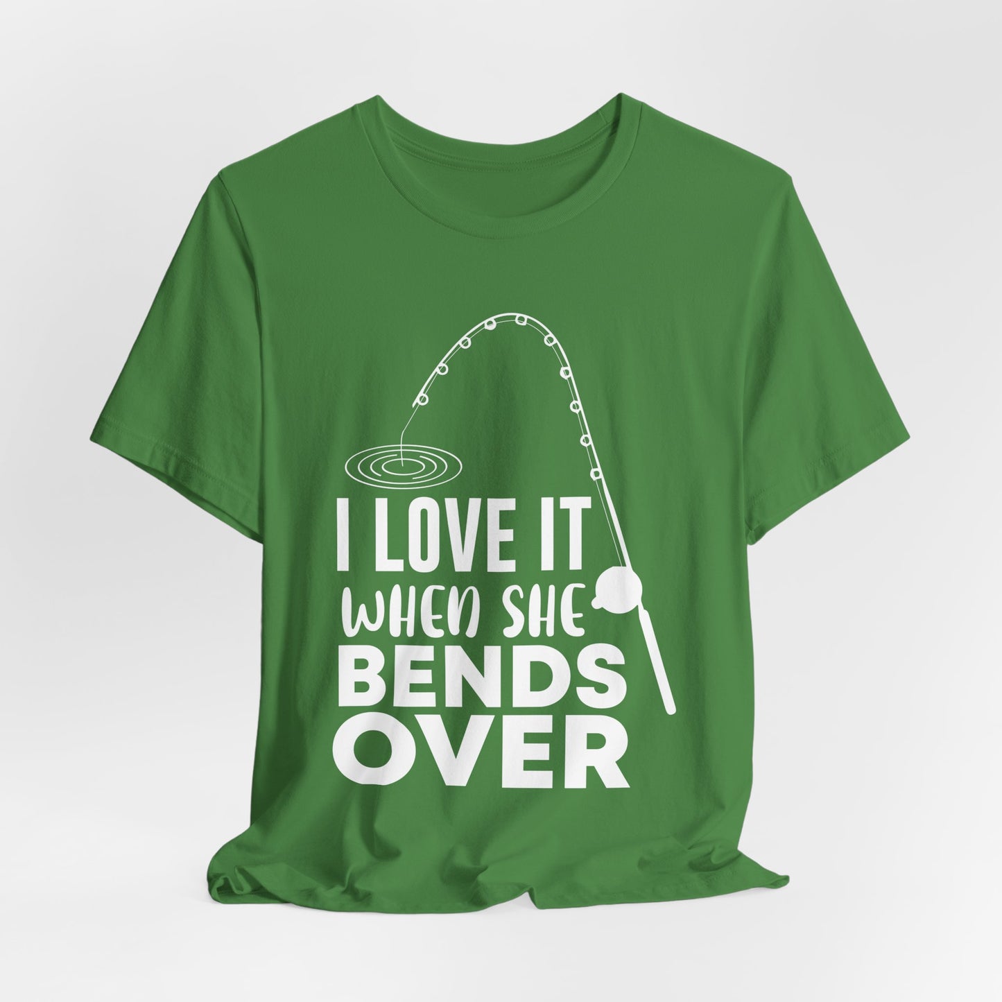 I Love It When She Bends Over - Unisex Jersey Short Sleeve Tee - 14045