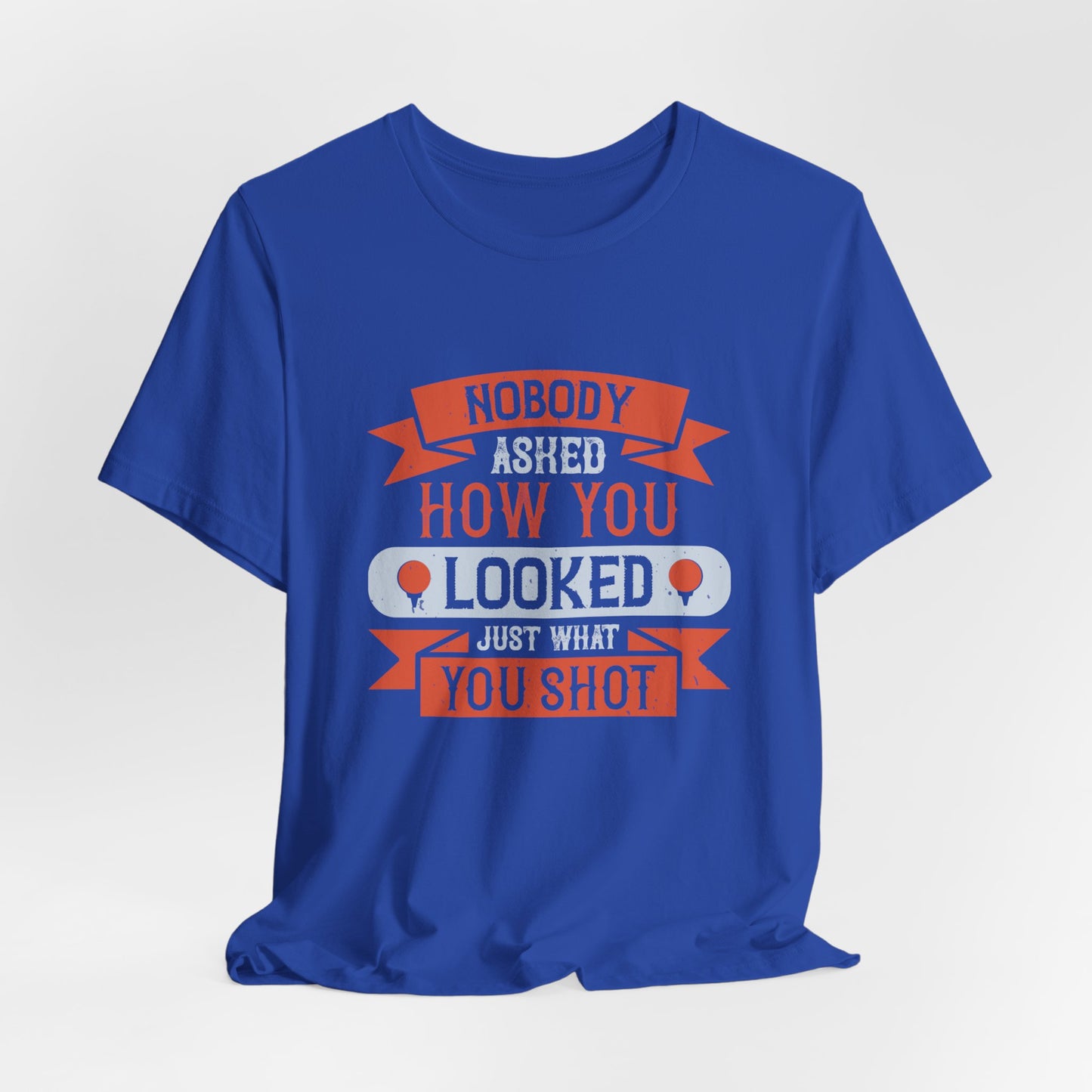 Nobody Asked How You Looked, Just What You Shot - Unisex Jersey Short Sleeve Tee