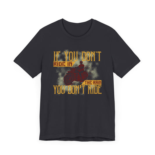 If You Don’t Ride in the Rain, You Don’t Ride - Unisex Jersey Short Sleeve Tee