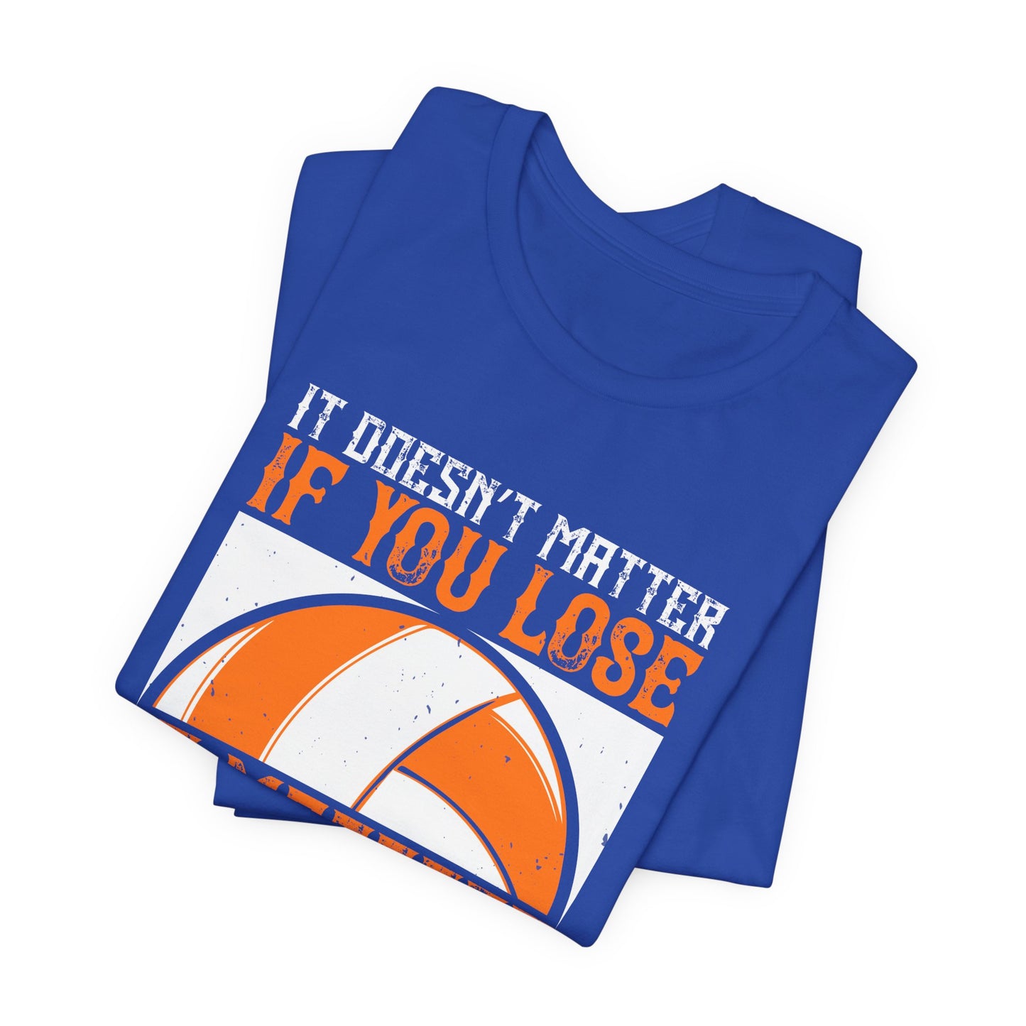 Volleyball: It Doesn’t Matter If You Lose, It Matters If You Don’t Try - Unisex Jersey Short Sleeve Tee - 11490