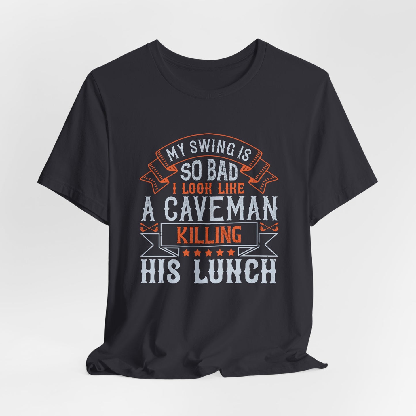 My Swing Is So Bad, I Look Like a Caveman Killing His Lunch - Unisex Jersey Short Sleeve Tee - 12056