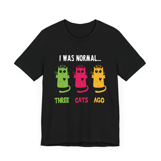 I Was Normal... Three Cats Ago - Unisex Jersey Short Sleeve Tee