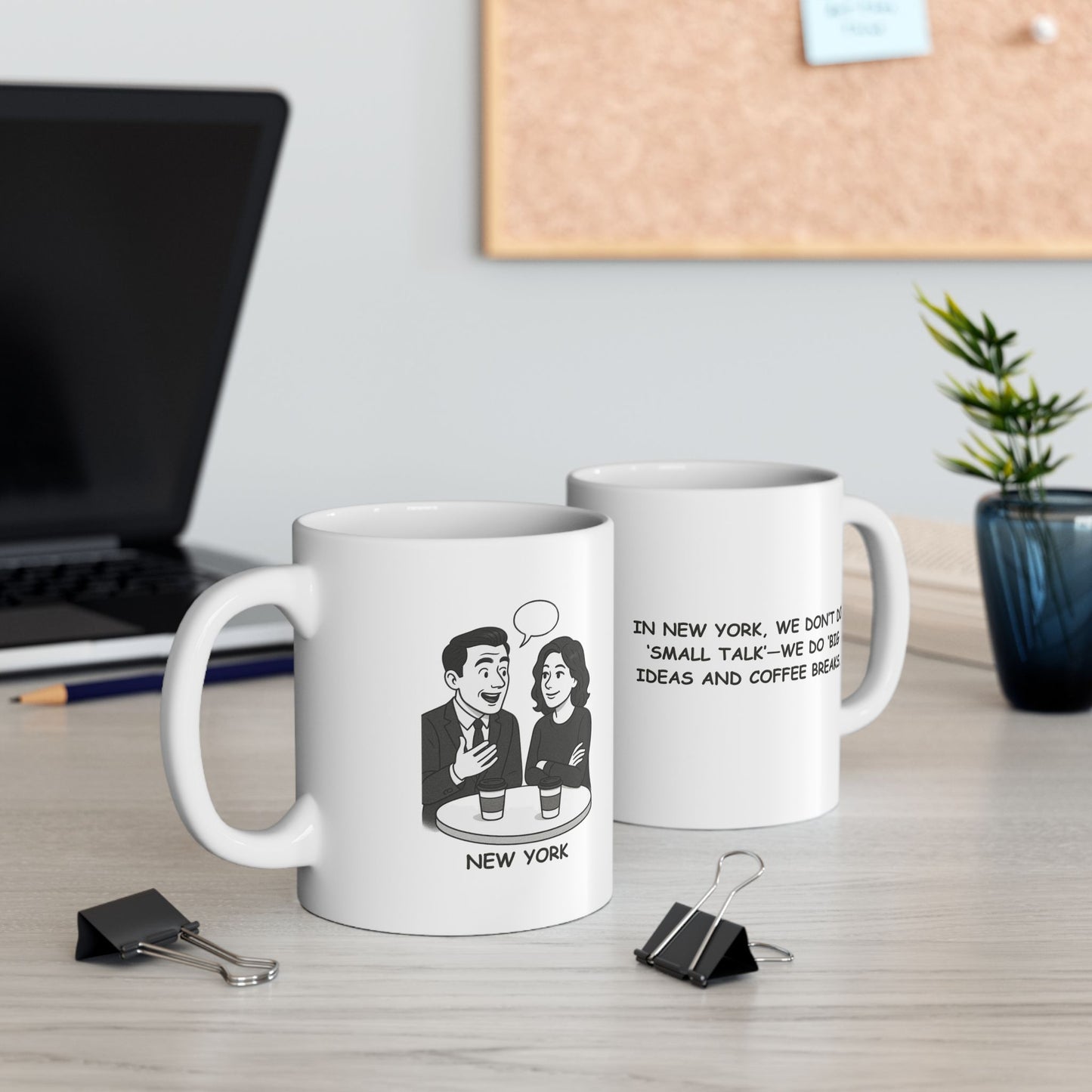"In New York, we don’t do ‘small talk’—we do ‘big ideas and coffee breaks.’" Ceramic Mug – 11oz & 15oz – 12832