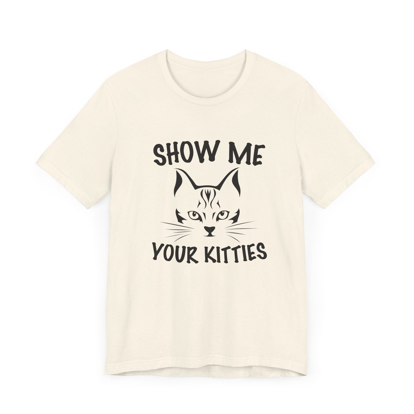 Show Me Your Kitties - Unisex Jersey Short Sleeve Tee