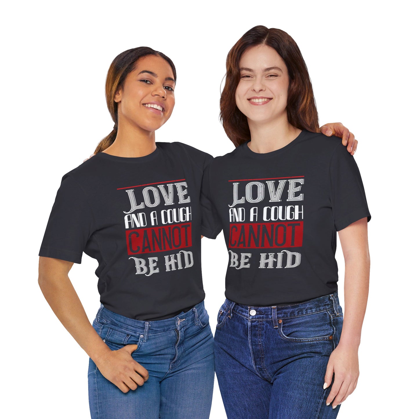 Love and a Cough Cannot Be Hid - Unisex Jersey Short Sleeve Tee