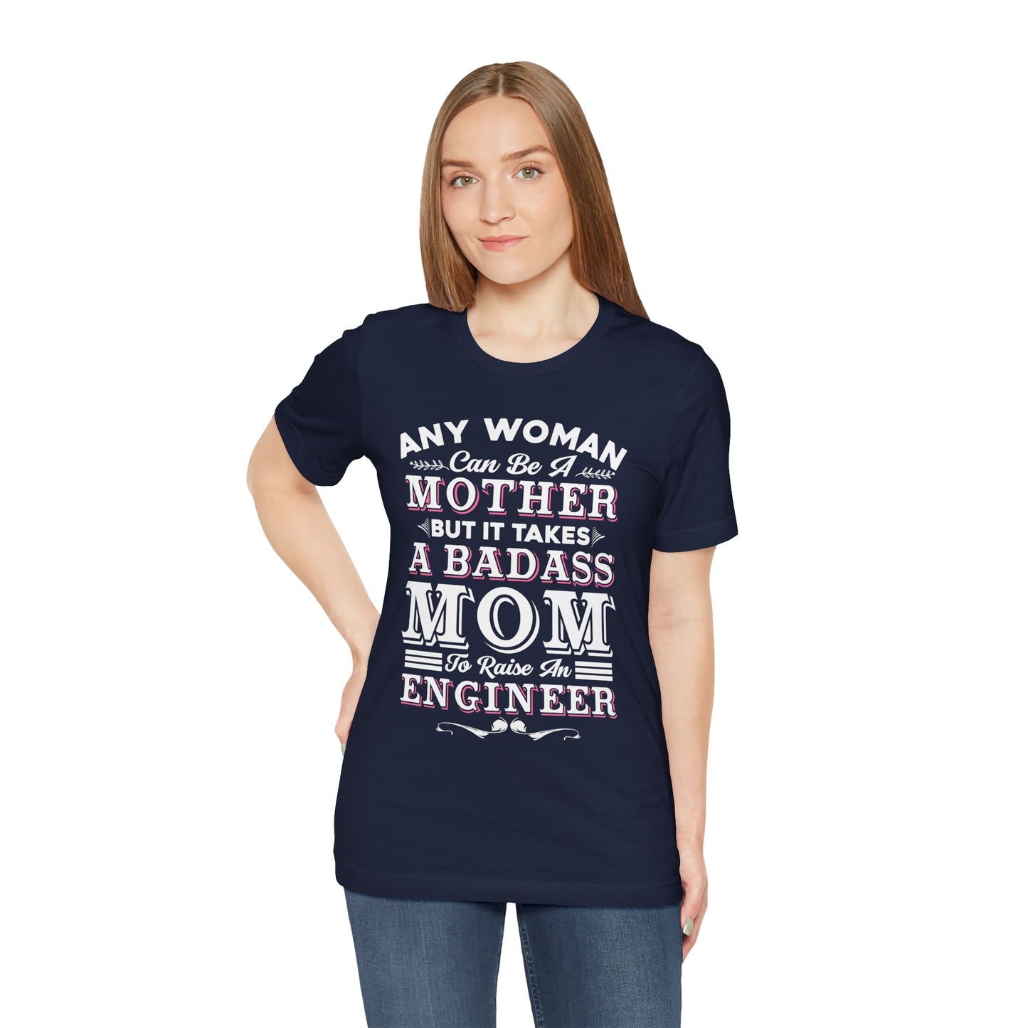 Engineer: Any Woman Can Be A Mother, But It Takes A Badass Mom to Raise An Engineer - Unisex Jersey Short Sleeve Tee - 13663