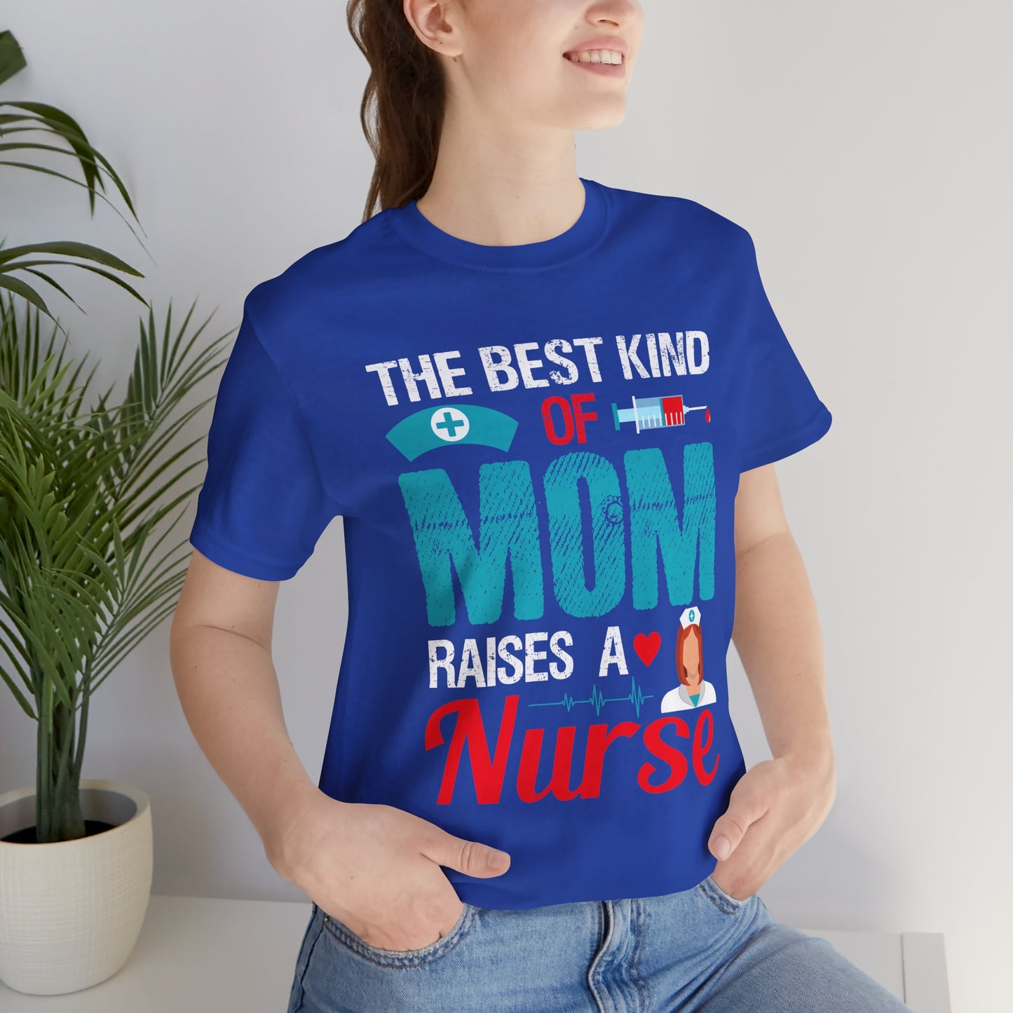 The Best Kind Of Mom Raises A Nurse - Unisex Jersey Short Sleeve Tee - 13334