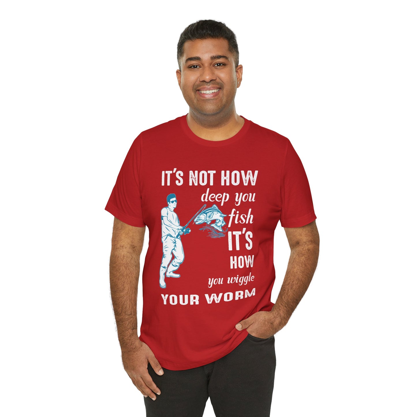 Fishing:  It's Not How Deep You Fish, It's How You Wiggle Your Worm - Unisex Jersey Short Sleeve Tee - 13934