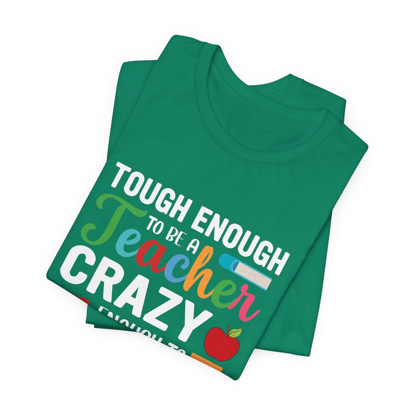 Teacher: Tough Enough To Be A Teacher, Crazy Enough To Love It - Unisex Jersey Short Sleeve Tee