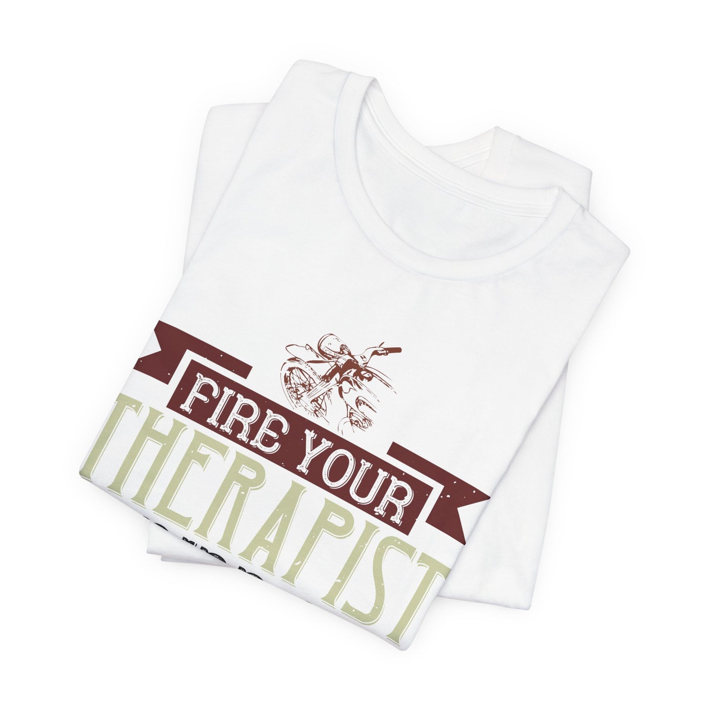 Fire Your Therapist, Ride a Motorcycle - Unisex Jersey Short Sleeve Tee - 13712