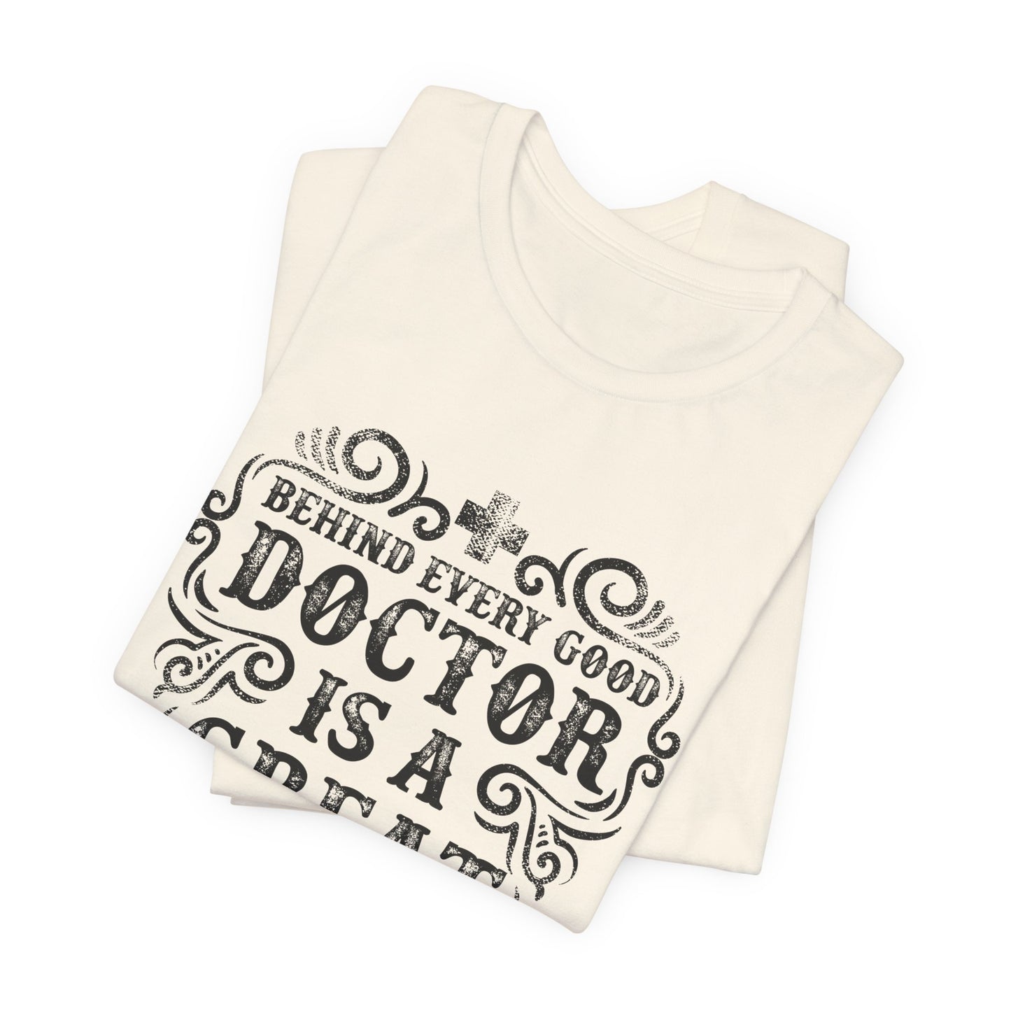 Behind Every Good Doctor Is A Great Nurse - Unisex Jersey Short Sleeve Tee - 13281