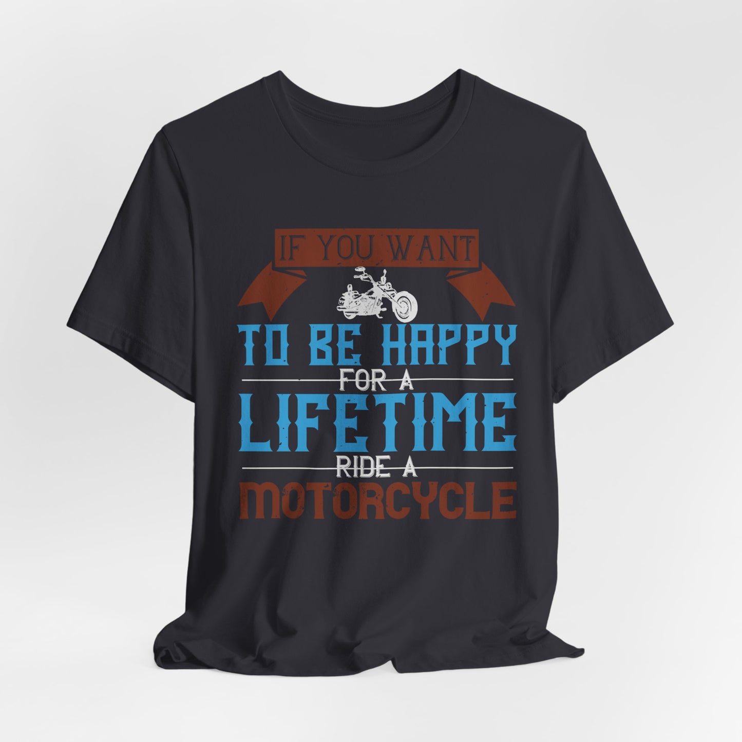 If You Want to Be Happy for a Lifetime, Ride a Motorcycle - Unisex Jersey Short Sleeve Tee