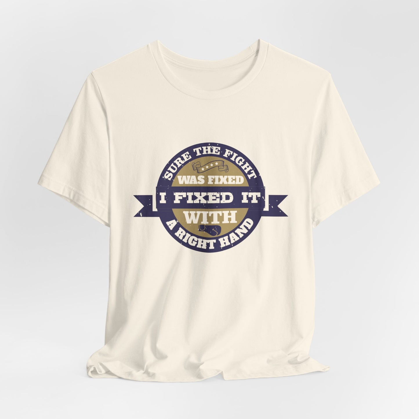 Boxing: Sure the Fight Was Fixed. I Fixed It with a Right Hand - Unisex Jersey Short Sleeve Tee