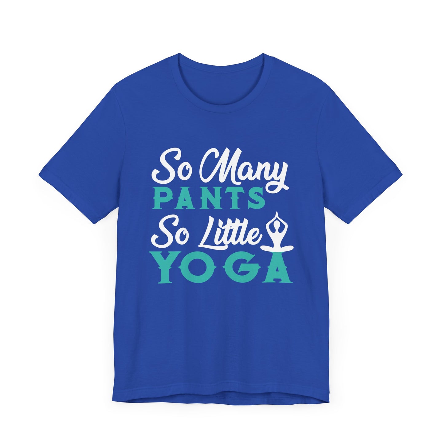 Yoga: So Many Pants, So Little Yoga - Unisex Jersey Short Sleeve Tee