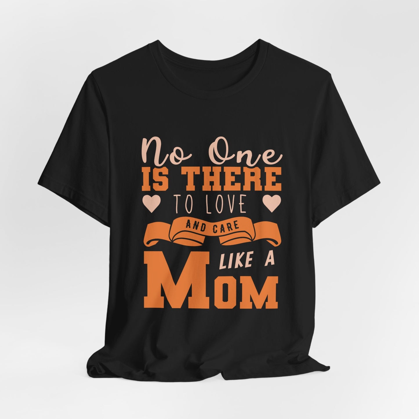 No One Is There To Love And Care Like A Mom - Unisex Jersey Short Sleeve Tee