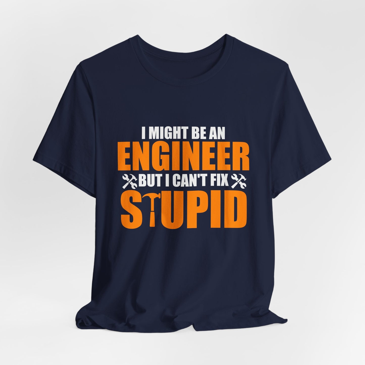 Engineer: I Might Be An Engineer But I Can't Fix Stupid - Unisex Jersey Short Sleeve Tee - 13672