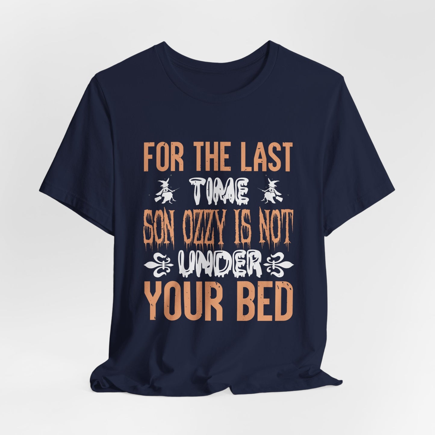 For the Last Time, Son, Ozzy is Not Under Your Bed - Unisex Jersey Short Sleeve Tee