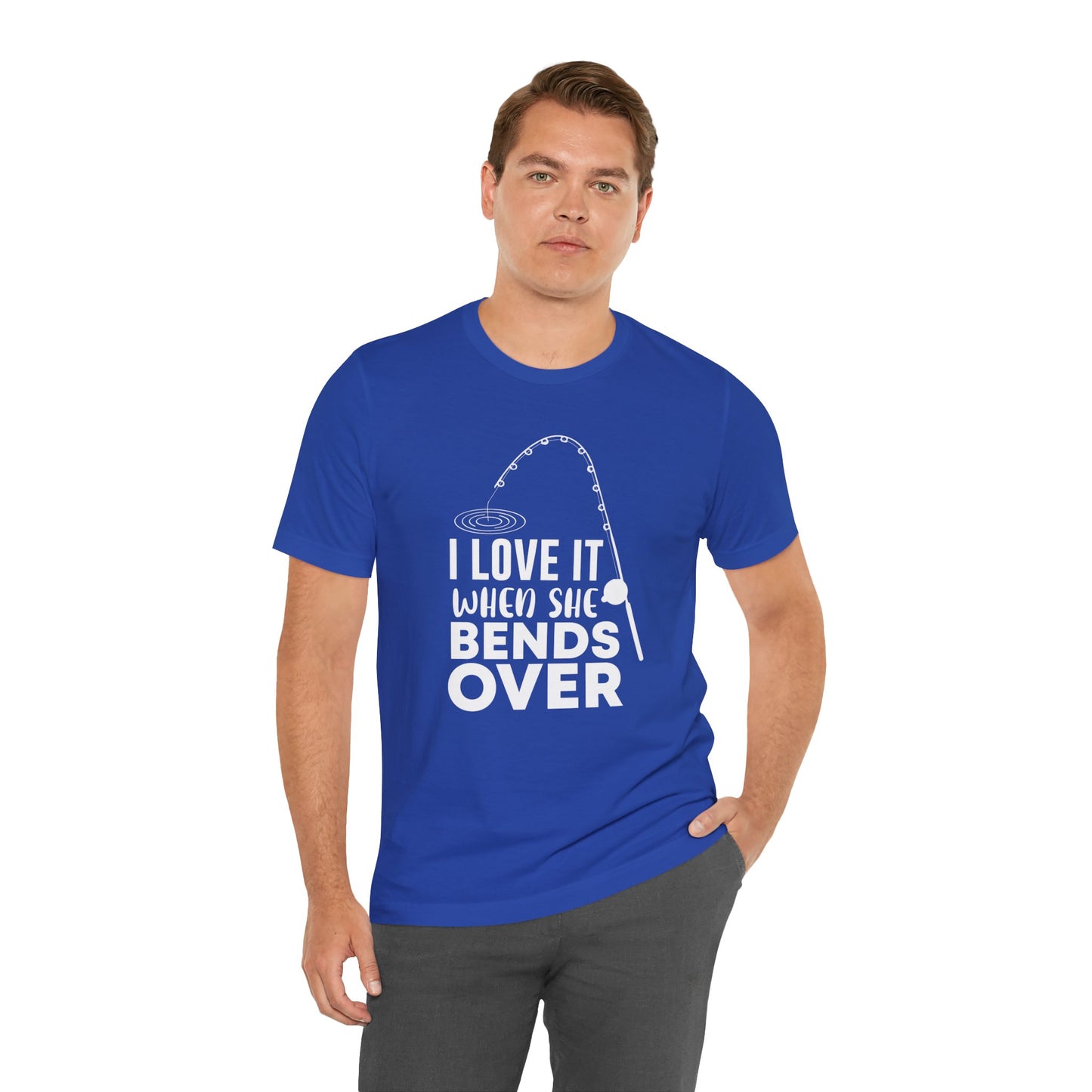 I Love It When She Bends Over - Unisex Jersey Short Sleeve Tee