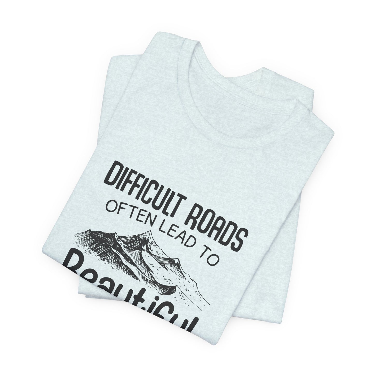 Motivational:  Difficult Roads Often Lead To Beautiful Destinations - Unisex Jersey Short Sleeve Tee