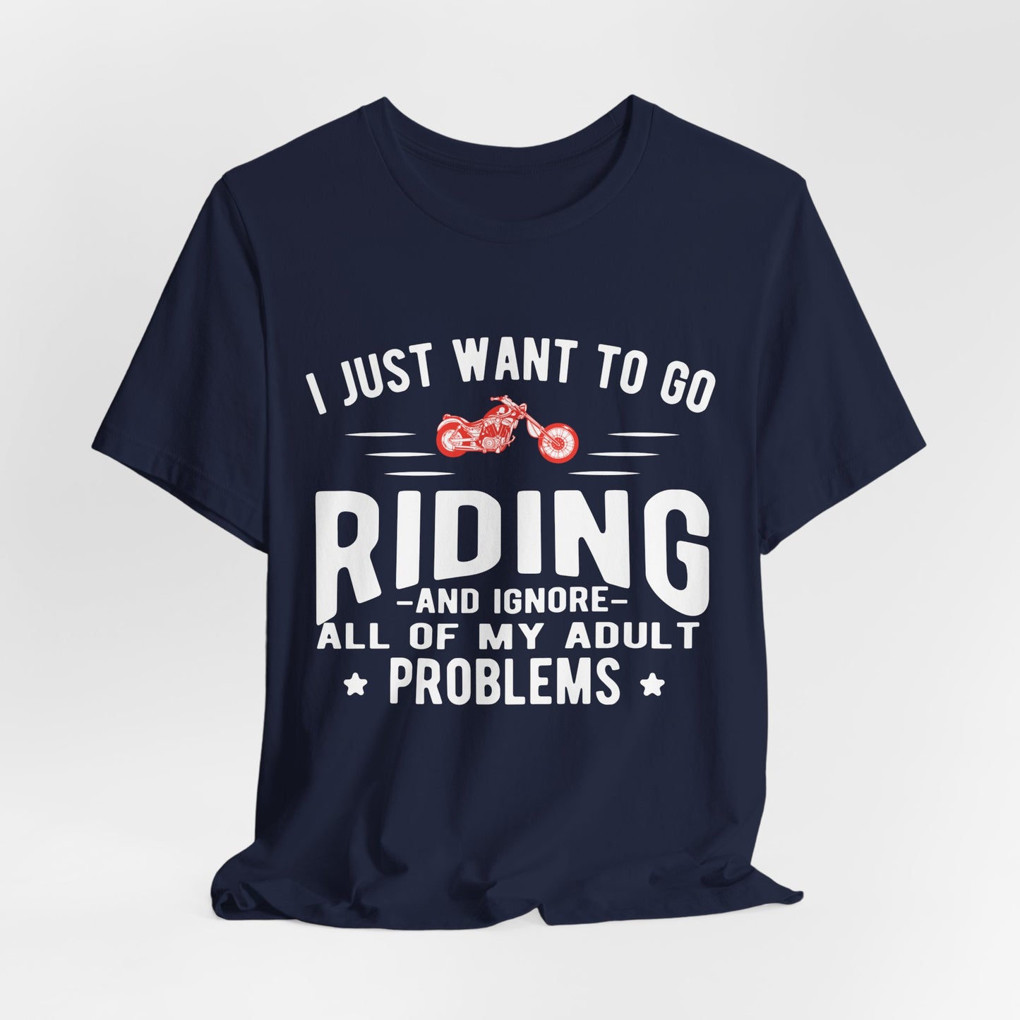 I Just Want to Go Riding and Ignore All of My Adult Problems - Unisex Jersey Short Sleeve Tee - 13449