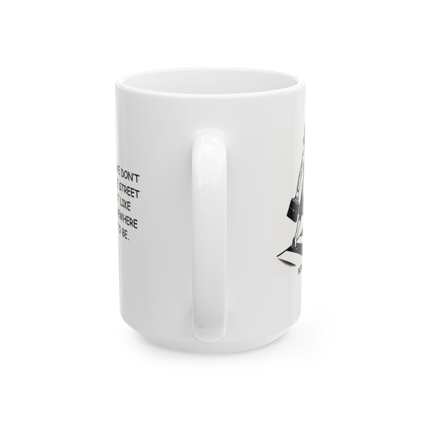 "In New York, we don’t just cross the street—we cross it like we’ve got somewhere important to be." Ceramic Mug - 11oz & 15oz - 12868