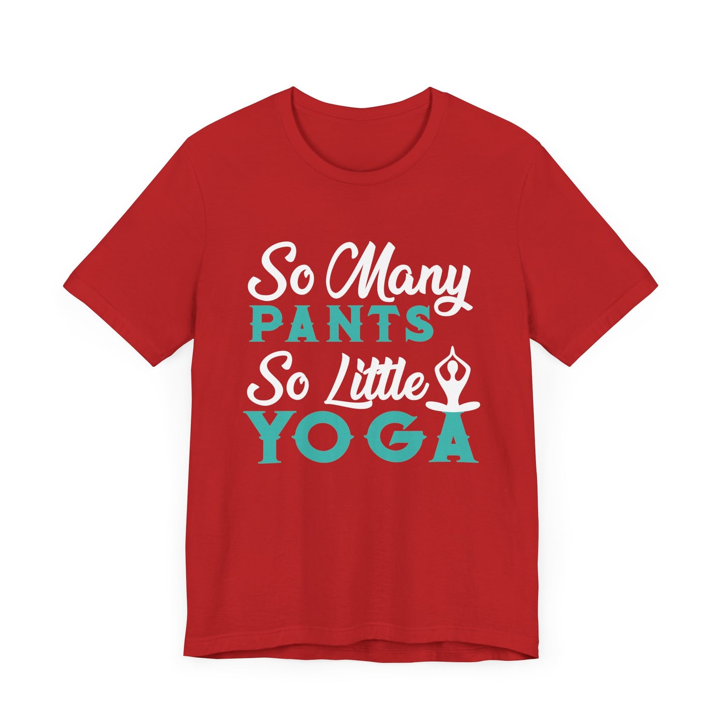 Yoga: So Many Pants, So Little Yoga - Unisex Jersey Short Sleeve Tee