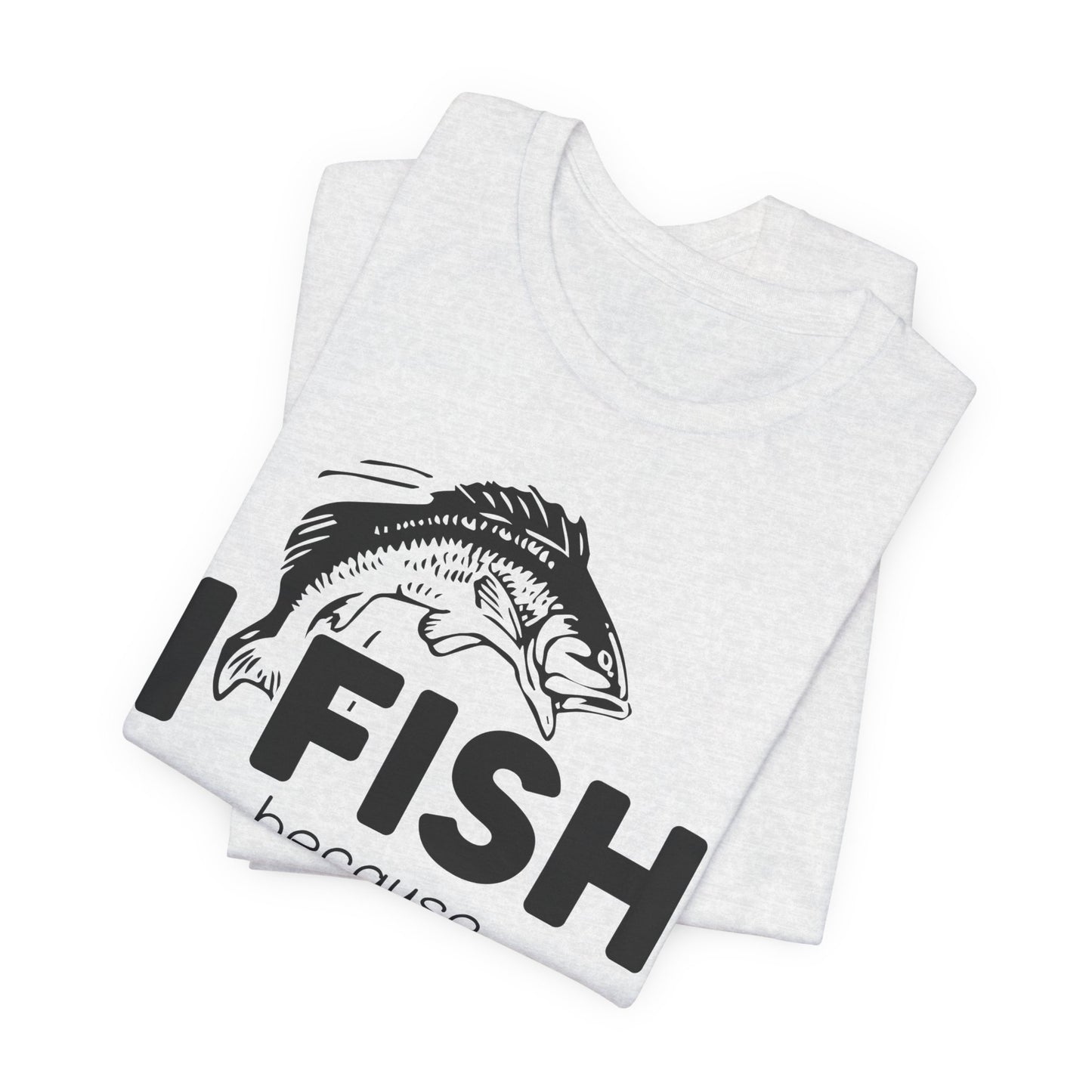 I Fish Because My Wife Won't Follow Me There! - Unisex Jersey Short Sleeve Tee - 14087