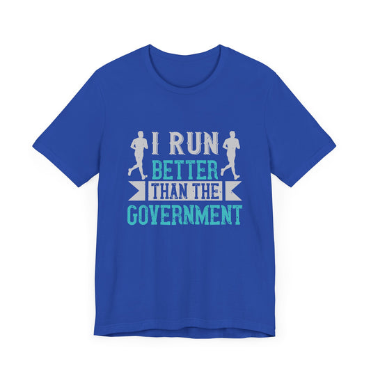 I Run Better Than the Government - Unisex Jersey Short Sleeve Tee