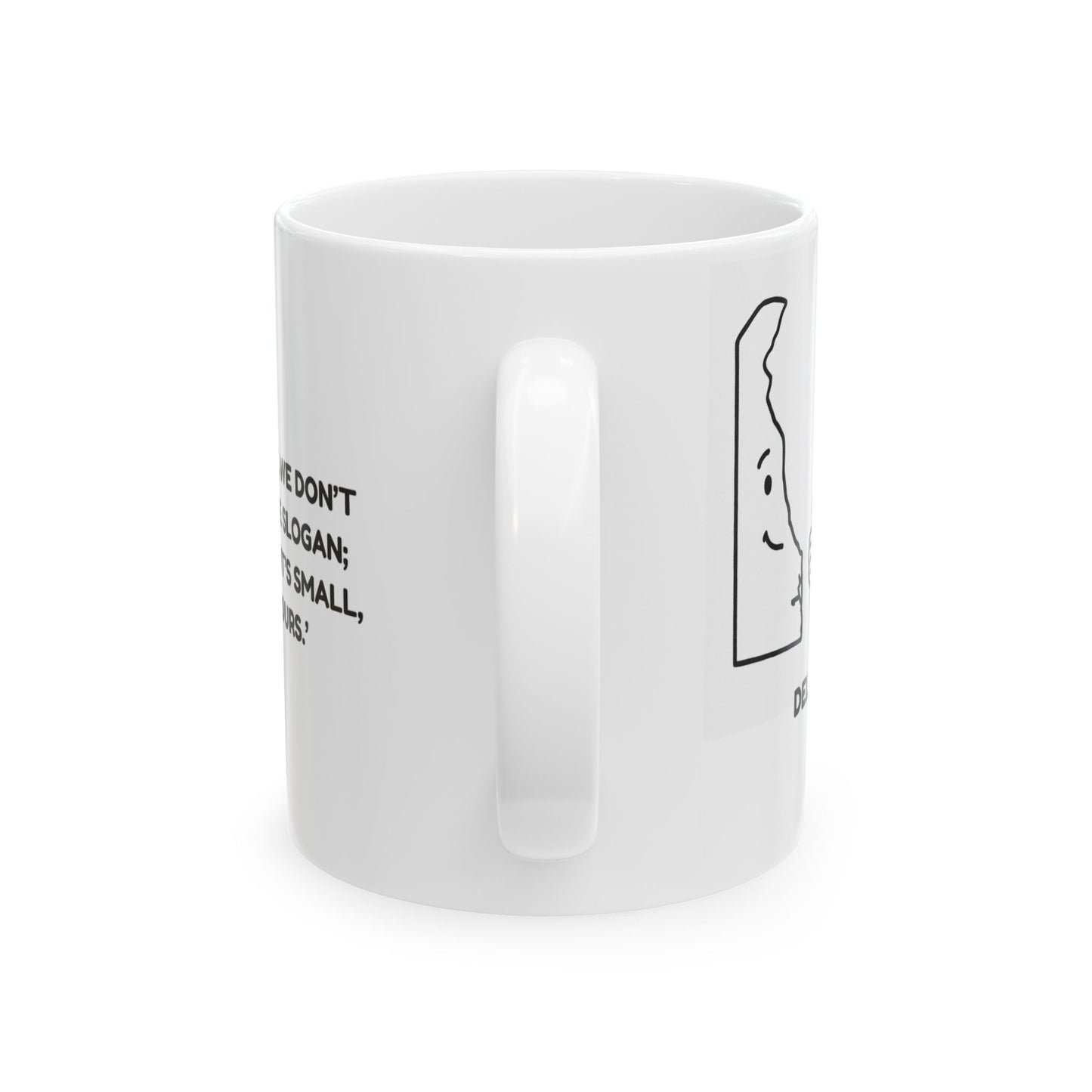 "In Delaware, we don’t need a state slogan; we just say, ‘It’s small, but it’s ours.’" Ceramic Mug - 14130