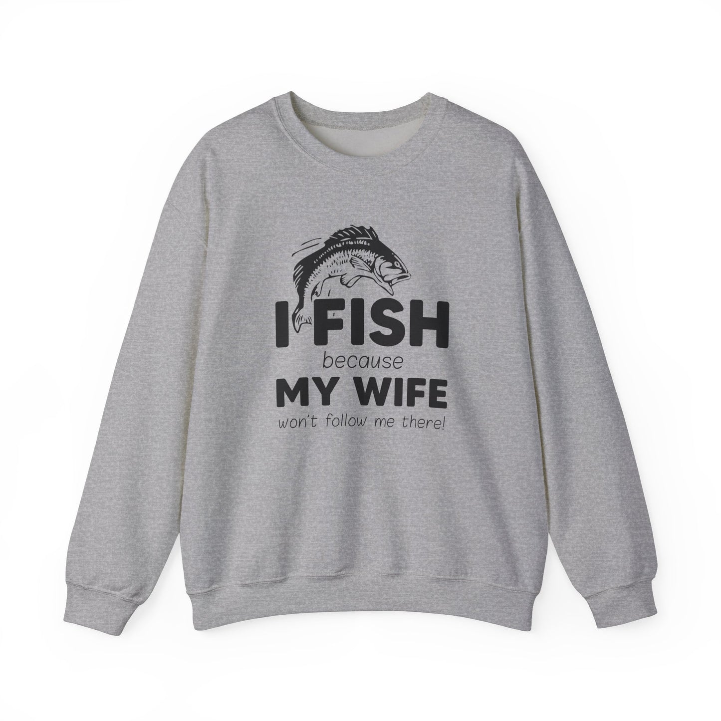 I Fish Because My Wife Won't Follow Me There! - Unisex Heavy Blend™ Crewneck Sweatshirt