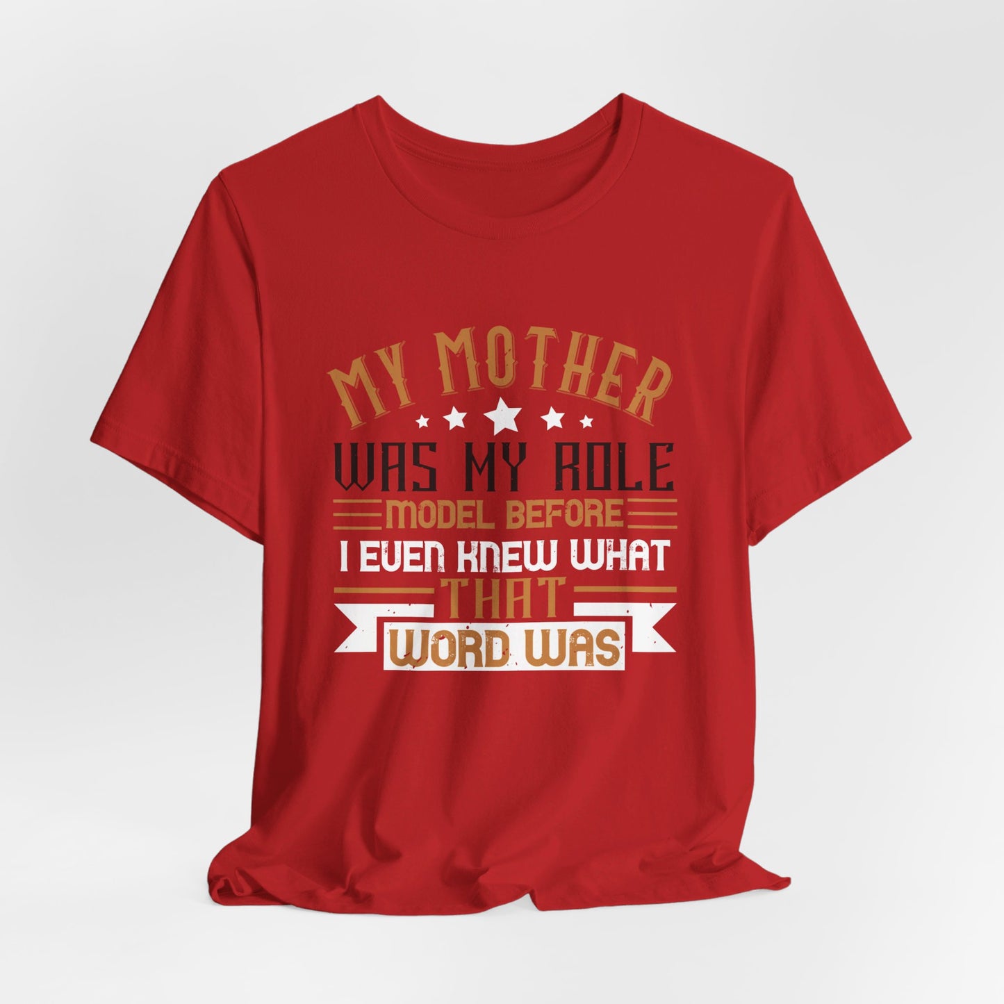 My Mother Was My Role Model Before I Even Knew What That Word Was - Unisex Jersey Short Sleeve Tee