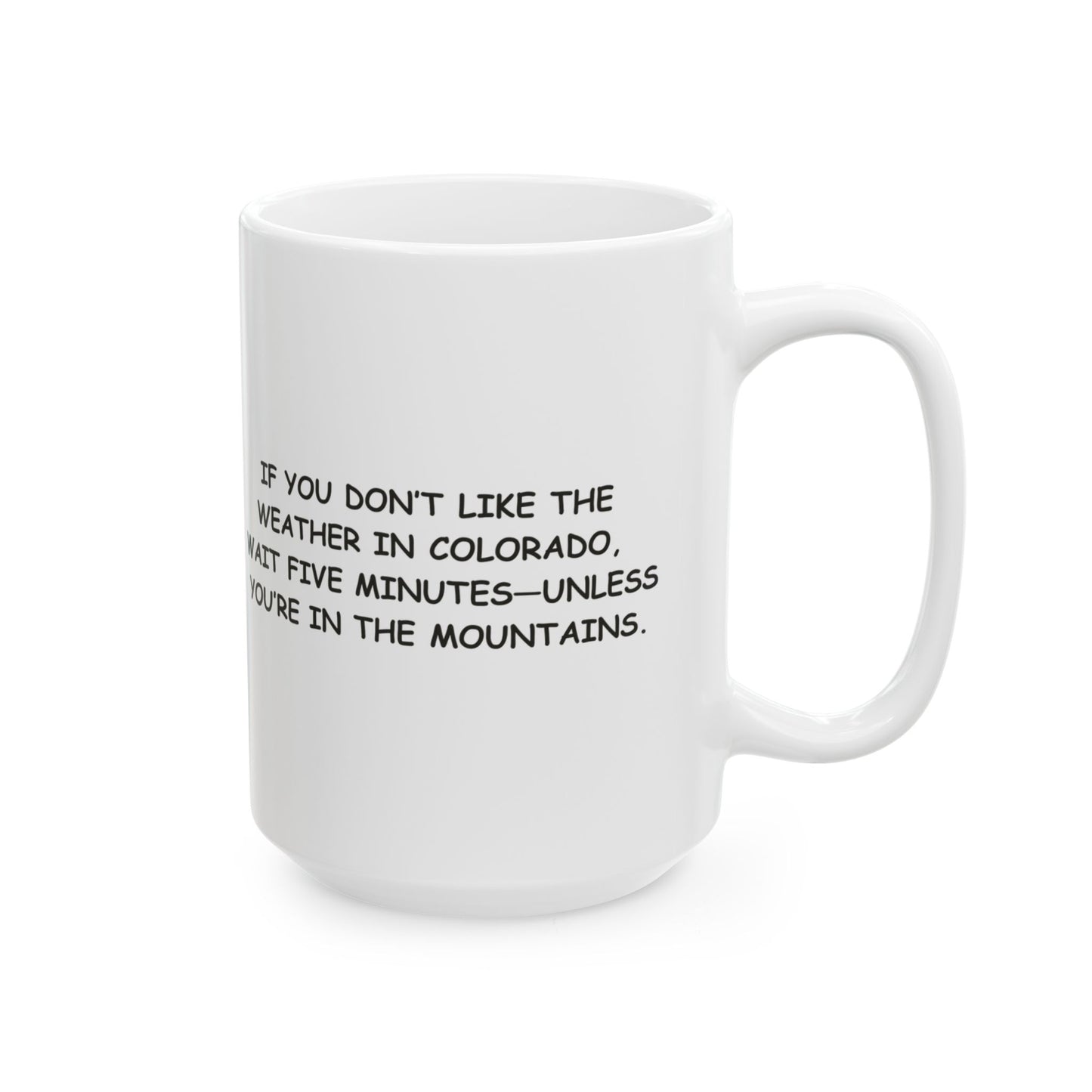"If you don’t like the weather in Colorado, wait five minutes—unless you’re in the mountains." Ceramic Mug - 13426