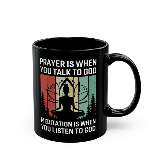 "Meditation is when you listen to god" Black Mug - Meditation and Prayer Design, Inspirational Coffee Cup, Gift for Yogis 11oz & 15oz - 13211