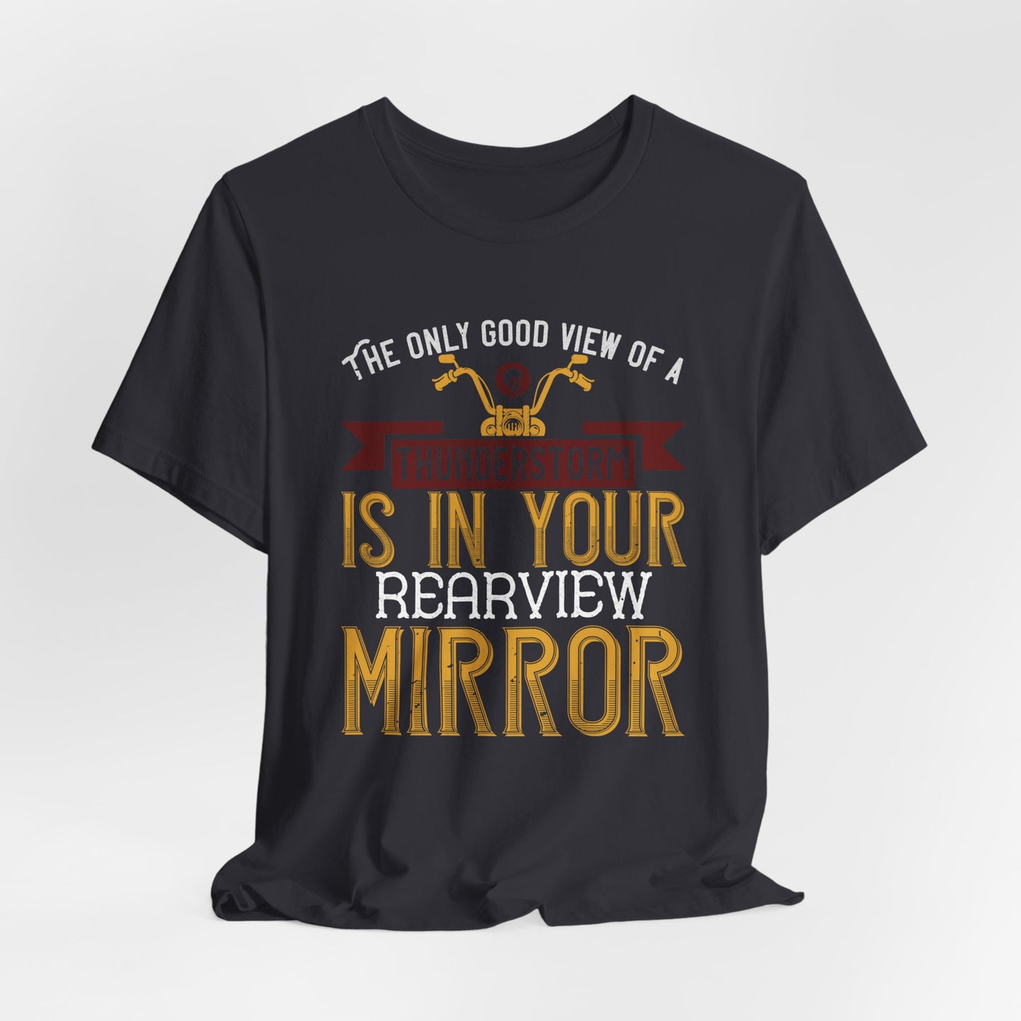 The Only Good View of a Thunderstorm is in Your Rearview Mirror - Unisex Jersey Short Sleeve Tee