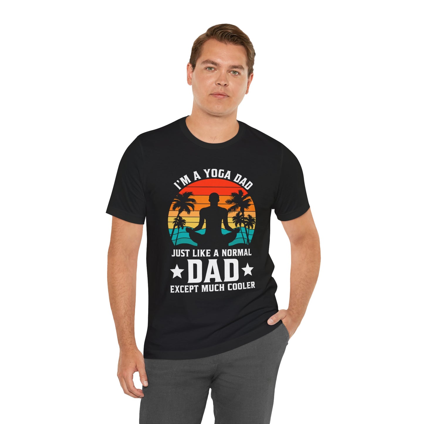 I'm A Yoga Dad, Just Like A normal Dad Except Much Cooler - Unisex Jersey Short Sleeve Tee - 13742