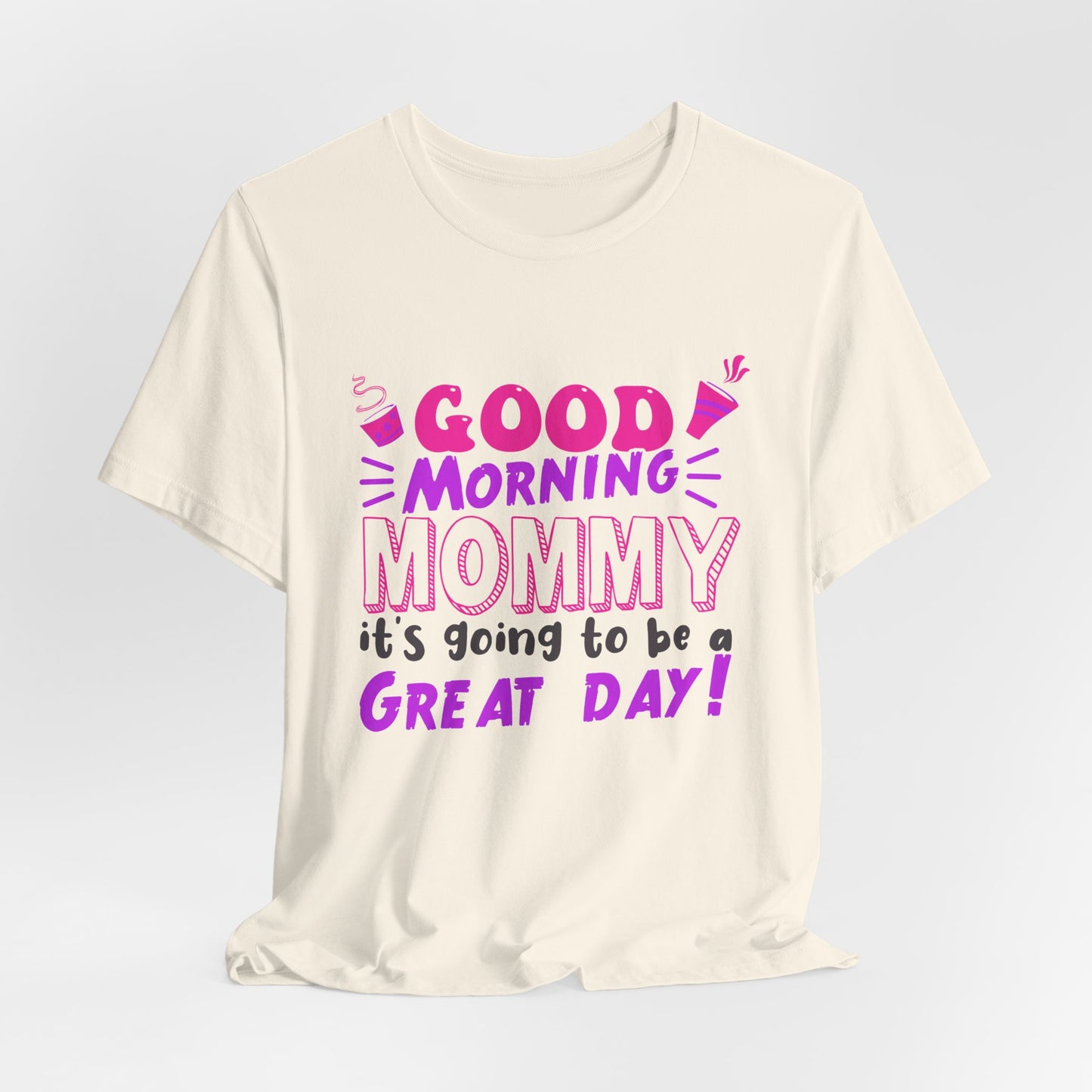 Good Morning Mommy, It's Going To Be A Great Day - Unisex Jersey Short Sleeve Tee - 12967