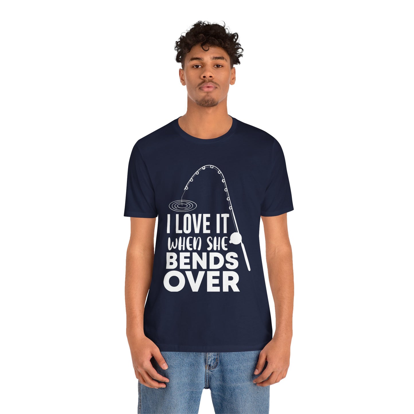 I Love It When She Bends Over - Unisex Jersey Short Sleeve Tee - 14045
