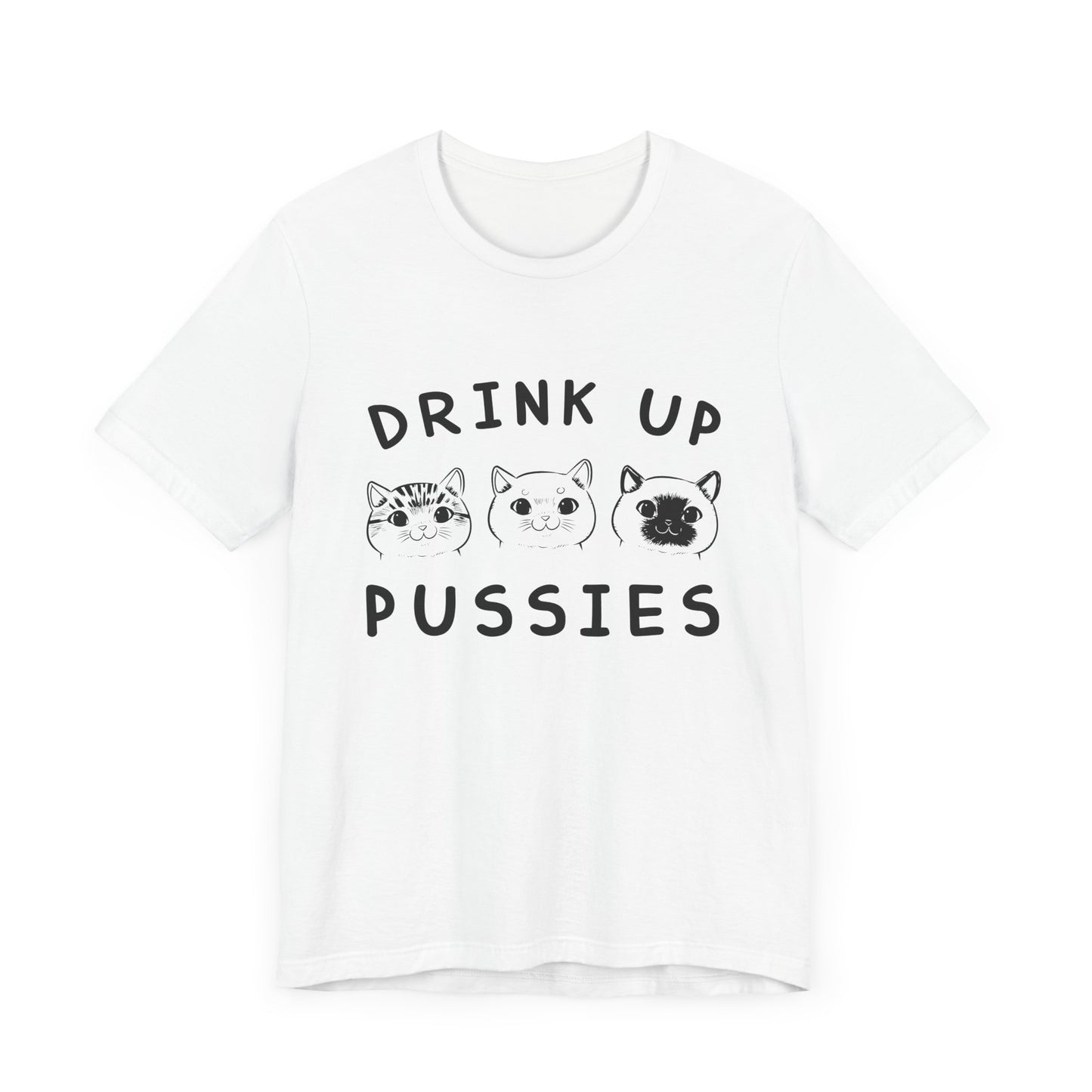 Cats: Drink up Pussies - Unisex Jersey Short Sleeve Tee