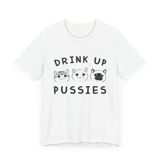 Cats: Drink up Pussies - Unisex Jersey Short Sleeve Tee