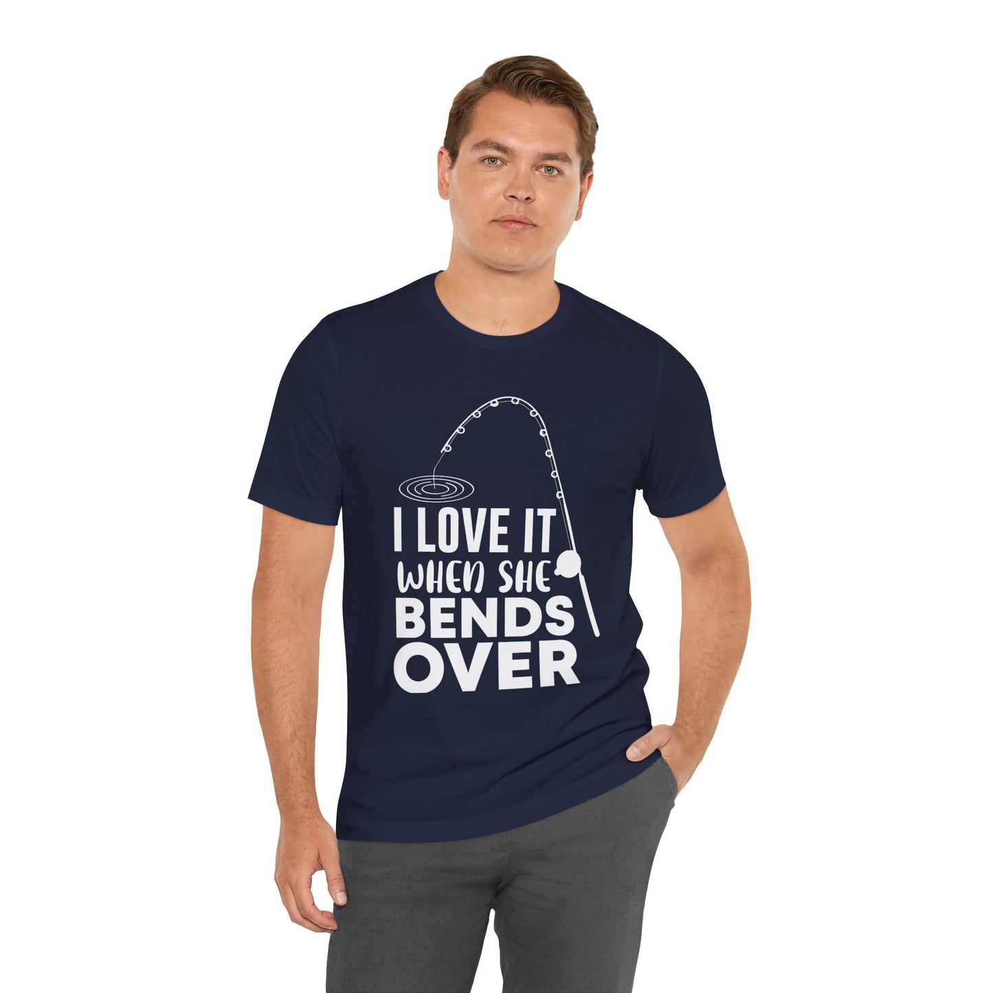 I Love It When She Bends Over - Unisex Jersey Short Sleeve Tee - 14045
