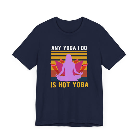 Any Yoga I Do Is Hot Yoga - Unisex Jersey Short Sleeve Tee