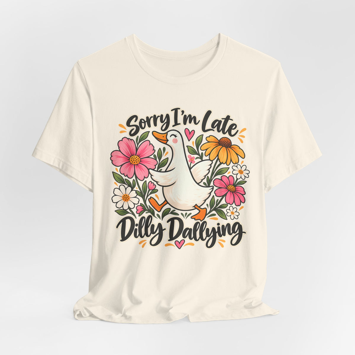 Sorry I’m Late Dilly Dallying T-Shirt, Cute Floral Goose Tee - 14998