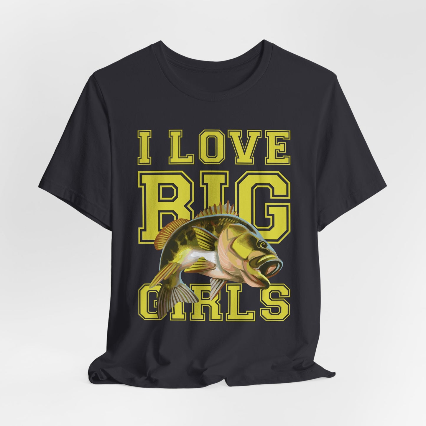 Fishing:  I Love Big Girls - Unisex Jersey Short Sleeve Tee - 13920