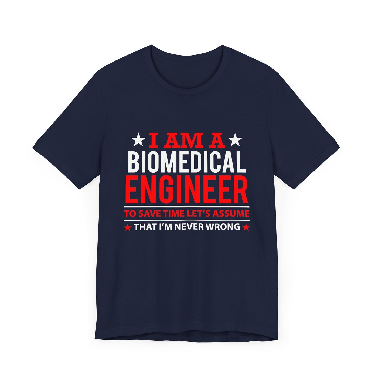Engineer: I'm A Biomedical Engineer To Save Time, Let's Assume That I'm Never Wrong - Unisex Jersey Short Sleeve Tee - 13676