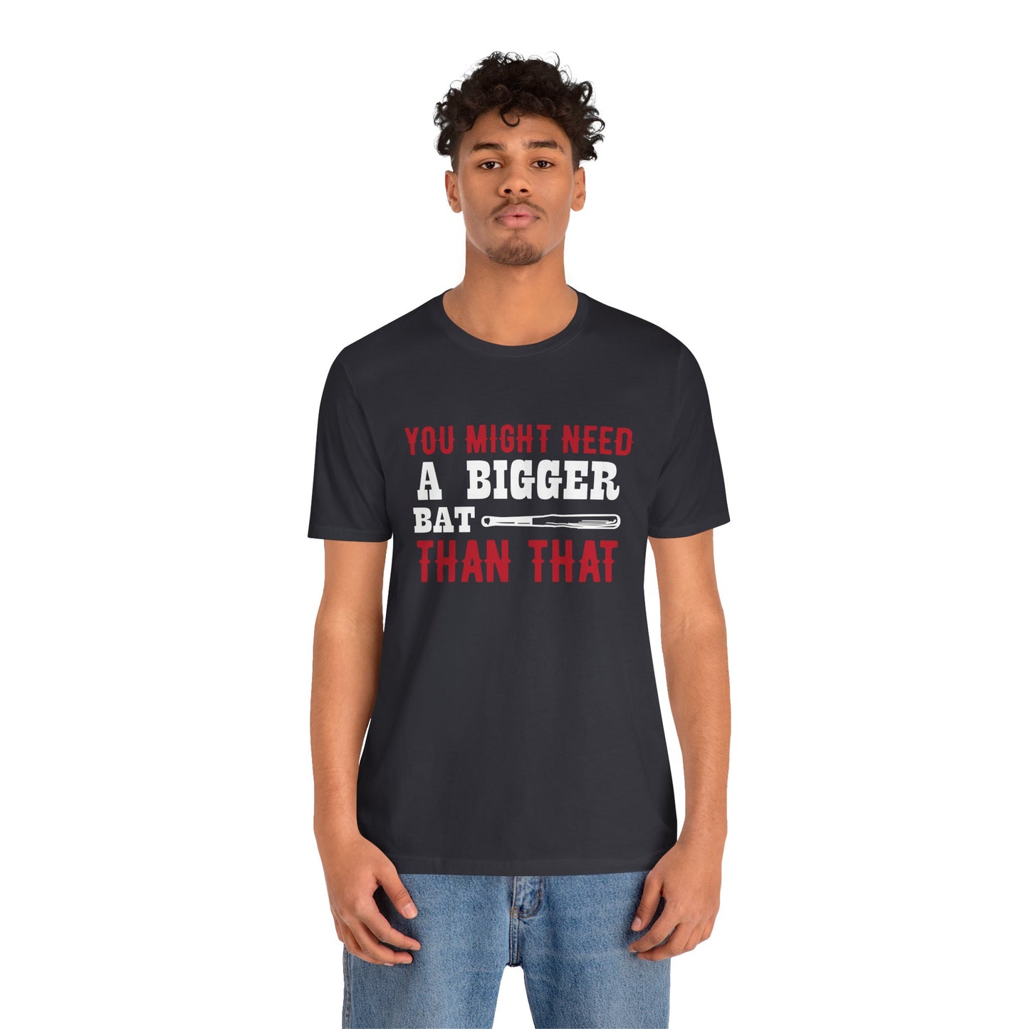 Baseball: You Might Need A Bigger Bat Than That - Unisex Jersey Short Sleeve Tee - 13860