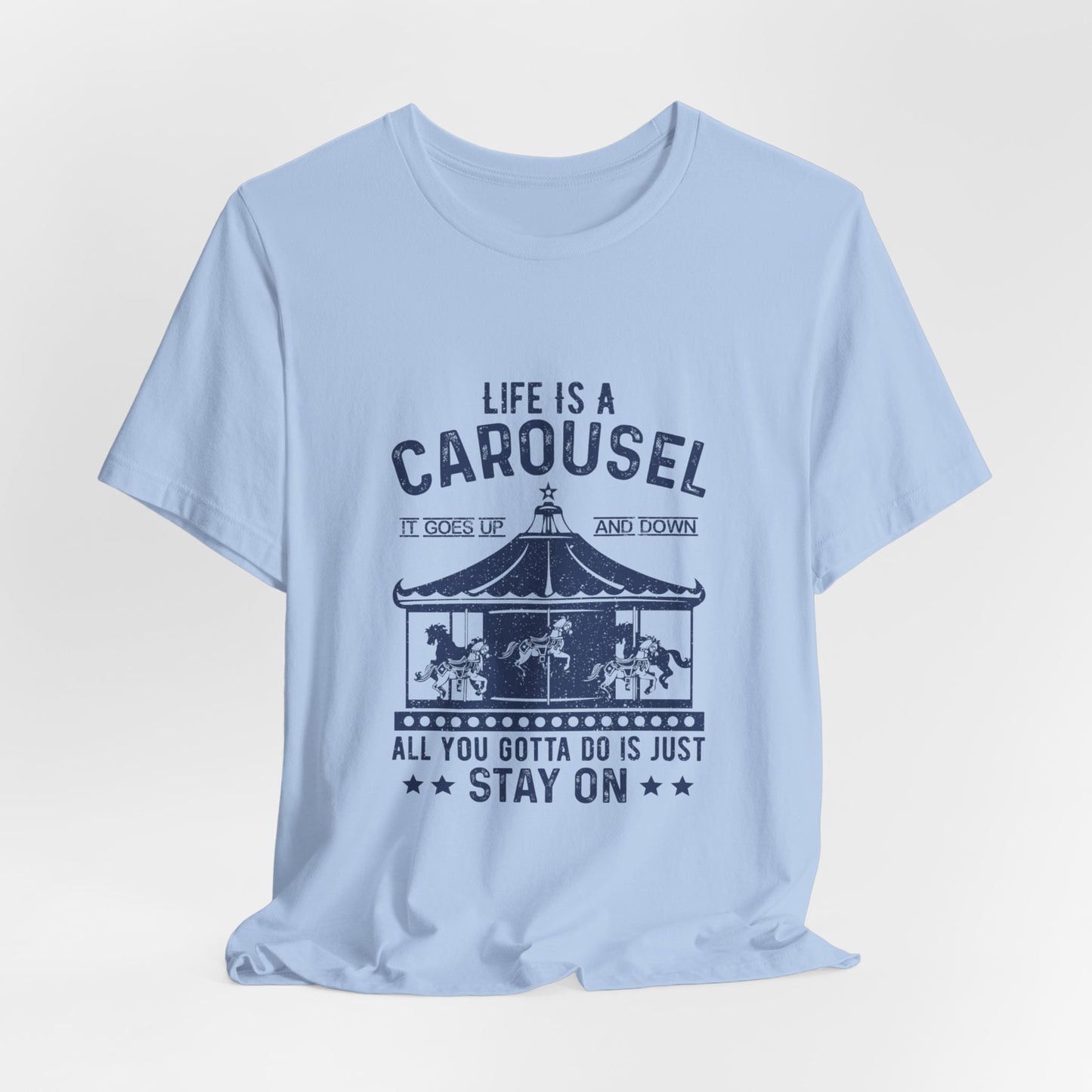 Motivational: Life Is Carousel, It Goes Up And Down. All You Gotta Do Is Just Stay On - Unisex Jersey Short Sleeve Tee