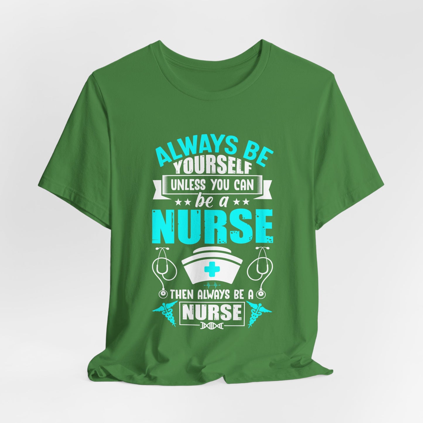 Always Be Yourself Unless You Can Be A Nurse, Then Always Be A Nurse - Unisex Jersey Short Sleeve Tee - 13331