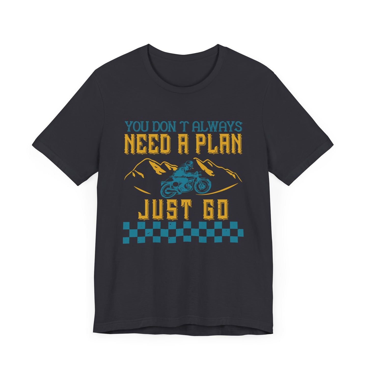 You Don’t Always Need a Plan, Just Go - Unisex Jersey Short Sleeve Tee