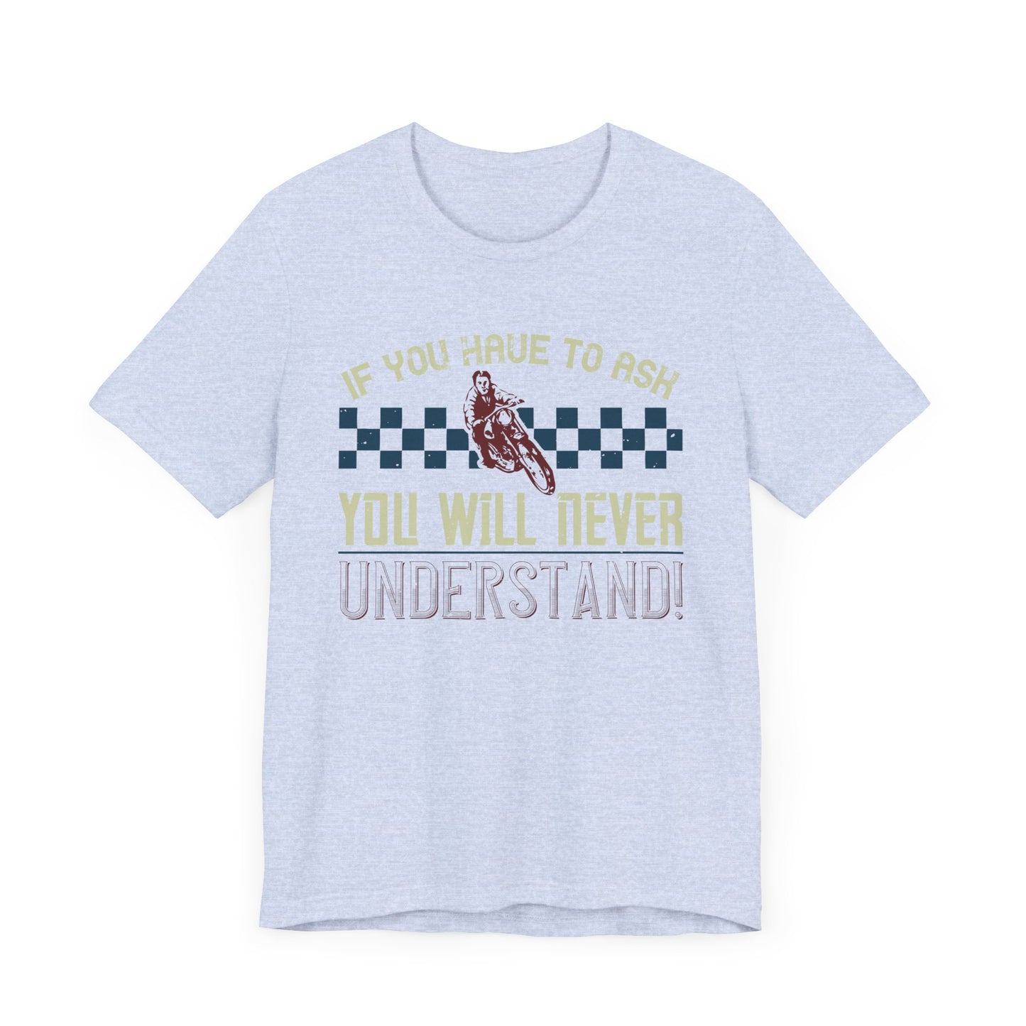 If You Have to Ask, You Will Never Understand! - Unisex Jersey Short Sleeve Tee