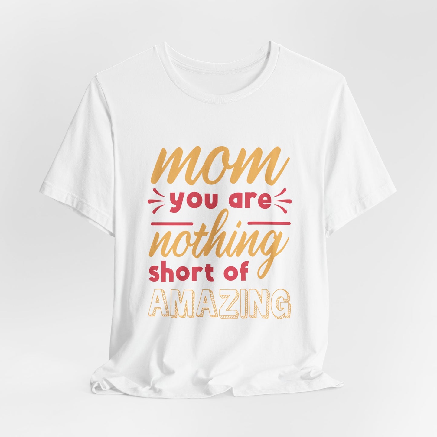 Mom, You Are Nothing Short Of Amazing - Unisex Jersey Short Sleeve Tee